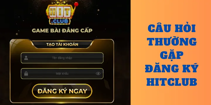 Câu hỏi thường gặp đăng ký hitclub và câu trả lời chính xác nhất